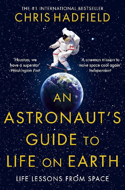 Обложка книги Криса Хэдфилда An Astronaut’s Guide to Life on Earth